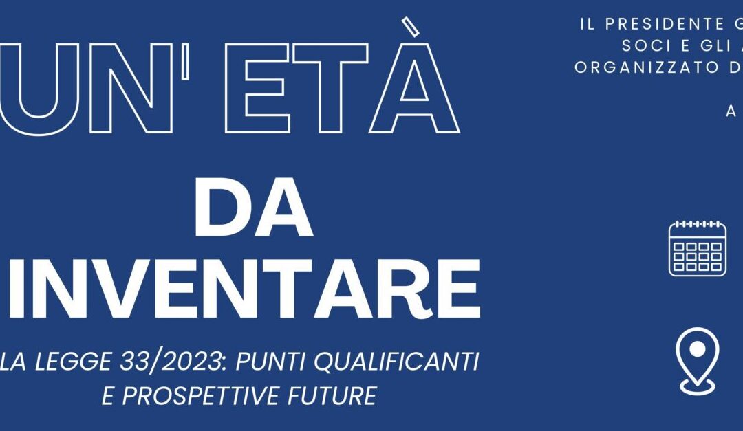 Tavola Rotonda “Un’età da inventare – La Legge 33/2023: punti qualificanti e prospettive future” – Venerdì 10 novembre 2023