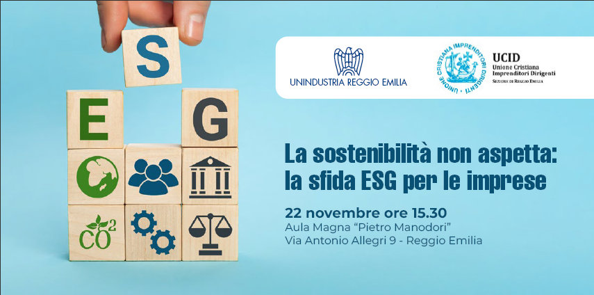 La sostenibilità non aspetta: la sfida ESG per le imprese.Convegno della Sezione UCID di Reggio Emilia.22 novembre 2024 ore 15,30