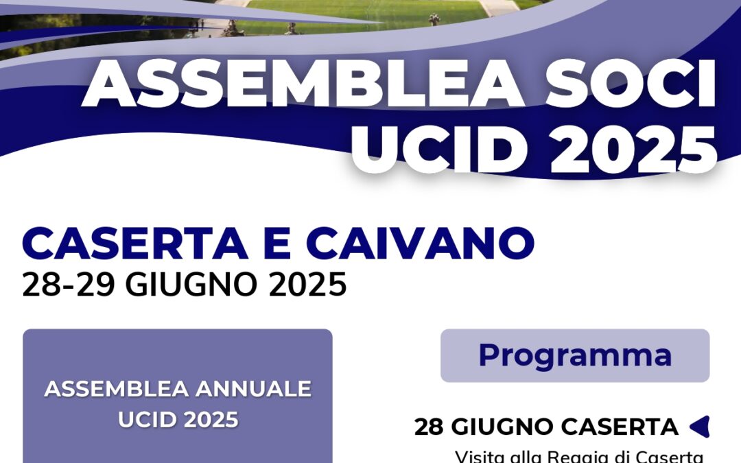 Assemblea annuale dei Soci UCID Nazionale.28 – 29 giugno 2025 Caserta e Caivano