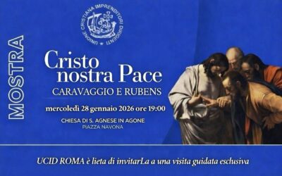 Mostra “Cristo nostra Pace – CARAVAGGIO e RUBENS”.Evento della Sezione UCID di Roma.28 gennaio 2026 ore 19.00 – Chiesa di Sant’Agnese in Agone – Piazza Navona